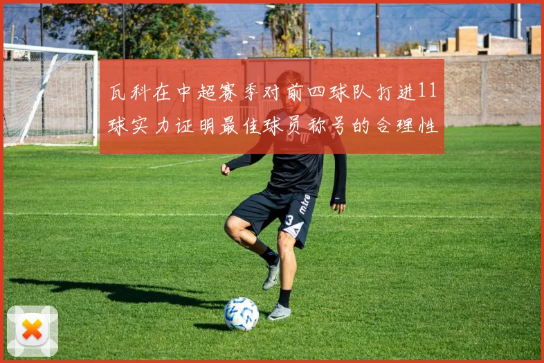 瓦科在中超赛季对前四球队打进11球实力证明最佳球员称号的合理性