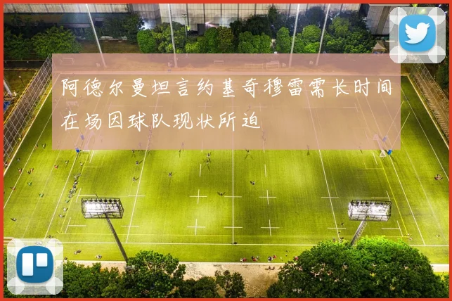 阿德尔曼坦言约基奇穆雷需长时间在场因球队现状所迫