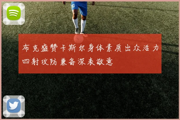 布克盛赞卡斯尔身体素质出众活力四射攻防兼备深表敬意